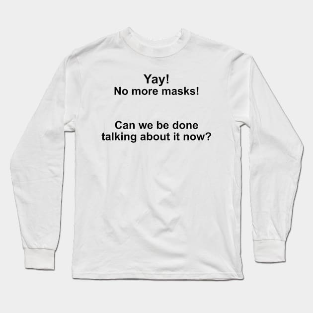 Yay! No more masks! (Black Text) Long Sleeve T-Shirt by mistr_k